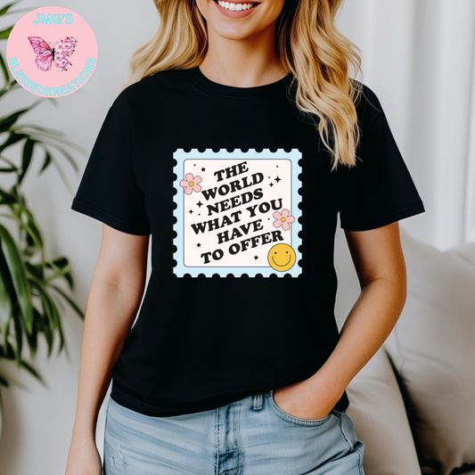 The World Needs What You Have To Offer DTF